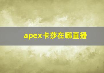 apex卡莎在哪直播