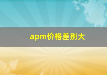 apm价格差别大