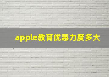 apple教育优惠力度多大