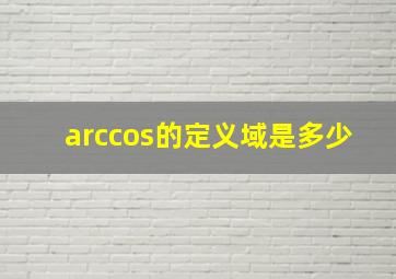 arccos的定义域是多少