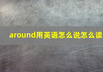 around用英语怎么说怎么读