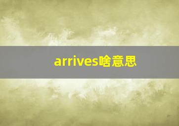 arrives啥意思