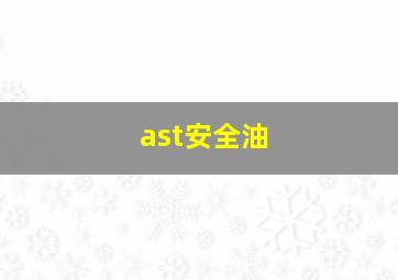 ast安全油