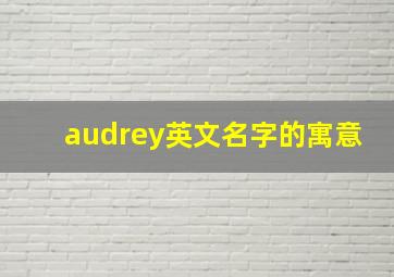 audrey英文名字的寓意