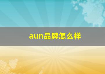 aun品牌怎么样