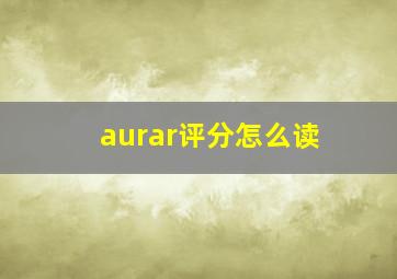 aurar评分怎么读