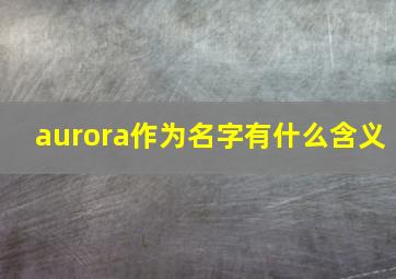 aurora作为名字有什么含义