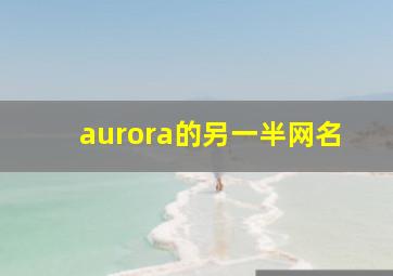 aurora的另一半网名