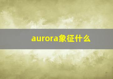 aurora象征什么