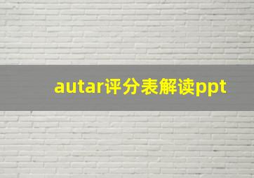 autar评分表解读ppt