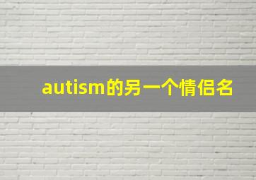 autism的另一个情侣名