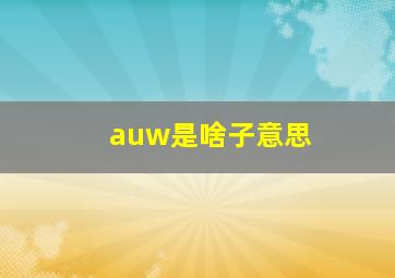 auw是啥子意思