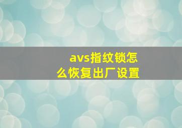 avs指纹锁怎么恢复出厂设置