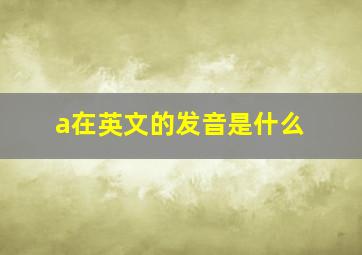 a在英文的发音是什么