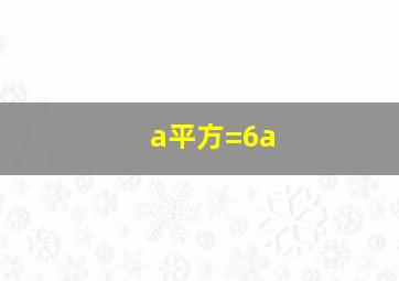 a平方=6a