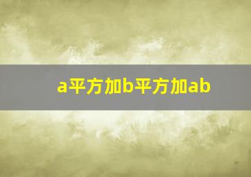 a平方加b平方加ab