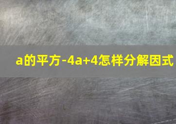 a的平方-4a+4怎样分解因式