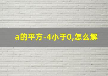 a的平方-4小于0,怎么解