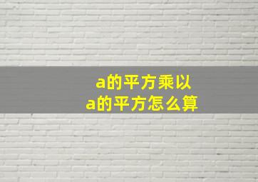 a的平方乘以a的平方怎么算