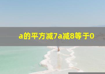 a的平方减7a减8等于0