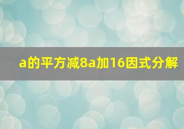 a的平方减8a加16因式分解