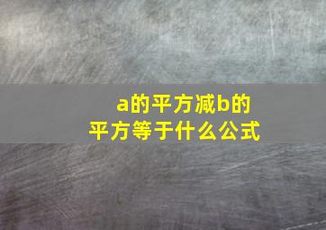 a的平方减b的平方等于什么公式