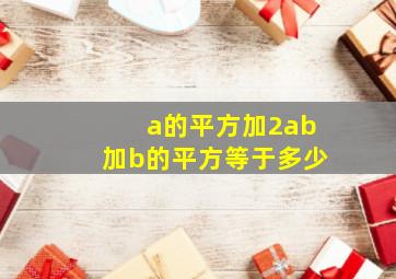 a的平方加2ab加b的平方等于多少