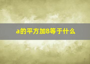 a的平方加8等于什么