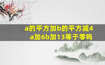 a的平方加b的平方减4a加6b加13等于零吗