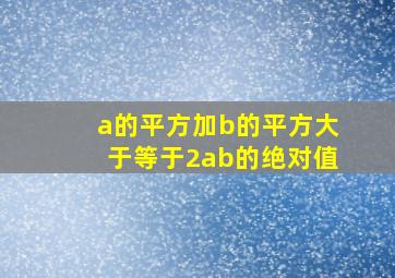 a的平方加b的平方大于等于2ab的绝对值