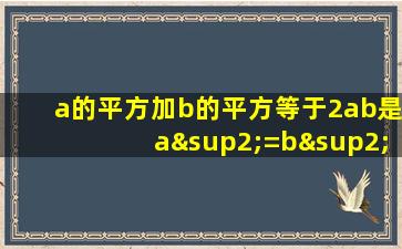 a的平方加b的平方等于2ab是a²=b²的什么条件