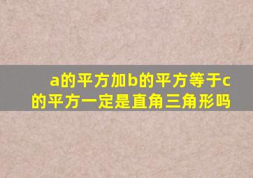 a的平方加b的平方等于c的平方一定是直角三角形吗