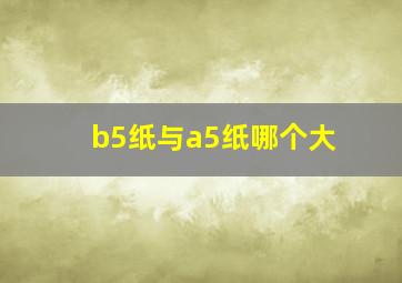 b5纸与a5纸哪个大