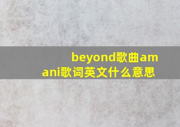 beyond歌曲amani歌词英文什么意思