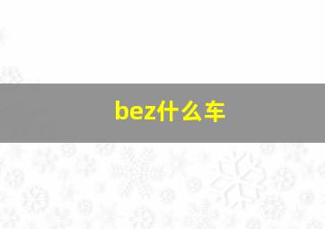 bez什么车