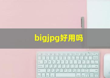 bigjpg好用吗