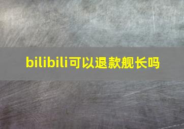 bilibili可以退款舰长吗