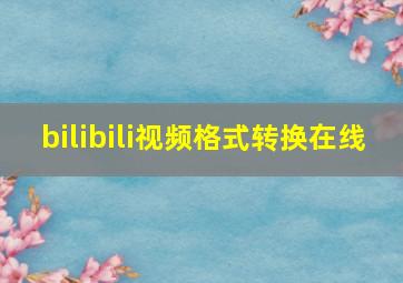 bilibili视频格式转换在线