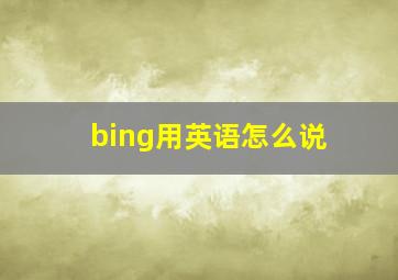 bing用英语怎么说