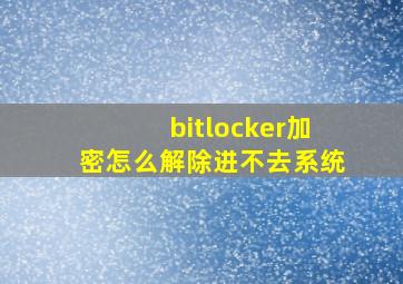 bitlocker加密怎么解除进不去系统