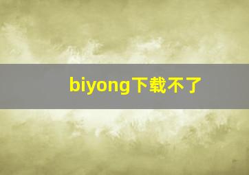 biyong下载不了