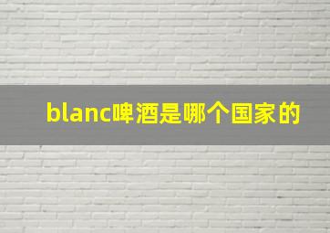 blanc啤酒是哪个国家的