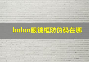 bolon眼镜框防伪码在哪