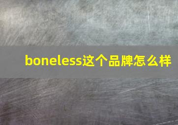 boneless这个品牌怎么样