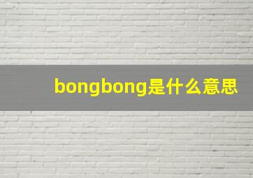 bongbong是什么意思