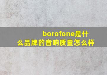 borofone是什么品牌的音响质量怎么样