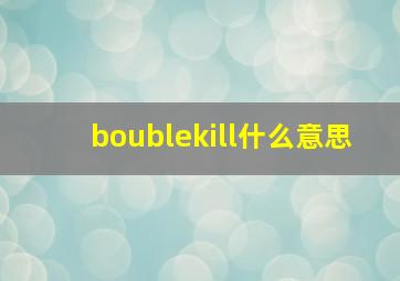 boublekill什么意思