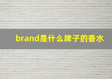 brand是什么牌子的香水