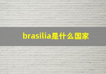 brasilia是什么国家