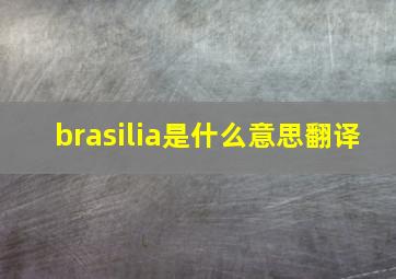 brasilia是什么意思翻译